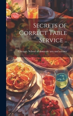 Secrets of Correct Table Service .. by Chicago School of Domestic Arts and