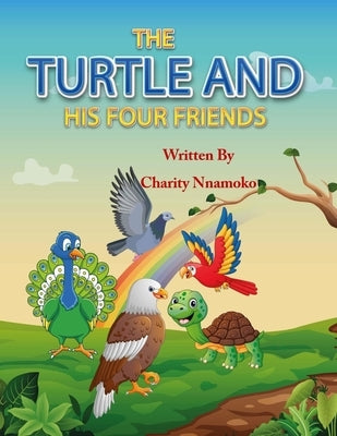 The Turtle And His Four Friends: A Story of True Friendship by Nnamoko, Charity
