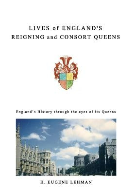 Lives of England's Reigning and Consort Queens by Lehman, H. Eugene