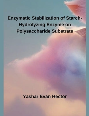 Enzymatic Stabilization of Starch-Hydrolyzing Enzyme on Polysaccharide Substrate by Hector, Yashar Evan