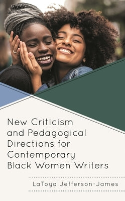 New Criticism and Pedagogical Directions for Contemporary Black Women Writers by Adjibodou, Venise Nichole