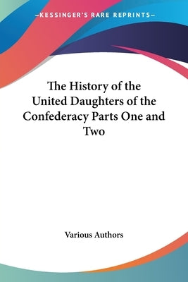 The History of the United Daughters of the Confederacy Parts One and Two by Various Authors