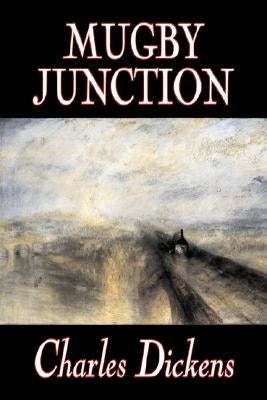 Mugby Junction by Charles Dickens, Fiction, Classics, Literary, Historical by Dickens, Charles