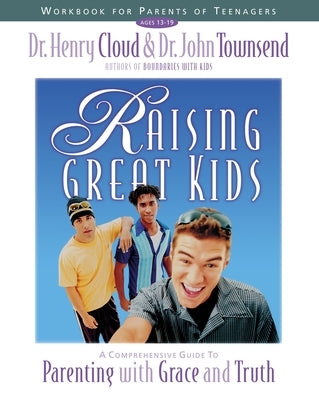 Raising Great Kids Workbook for Parents of Teenagers: A Comprehensive Guide to Parenting with Grace and Truth by Cloud, Henry