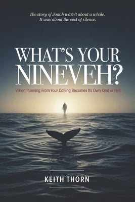 What's Your Nineveh?: When Running from Your Calling Becomes Its Own Kind of Hell by Thorn, Keith
