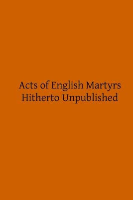 Acts of English Martyrs: Hitherto Unpublished by Hermenegild Tosf, Brother