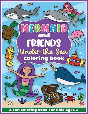 Mermaid and Friends Under the Sea Coloring and Workbook: Cute Mermaids For Preschool Girls and Boys Toddlers and Kids Ages 3-5 by Colorful Creative Kids