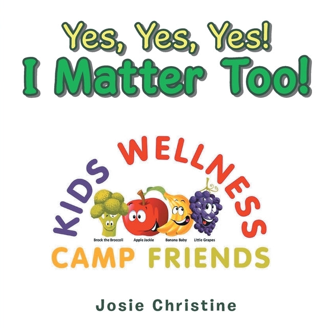 Yes, Yes, Yes! I Matter Too!: Kids Wellness Camp by Christine, Josie