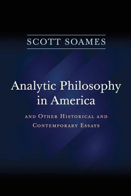 Analytic Philosophy in America: And Other Historical and Contemporary Essays by Soames, Scott