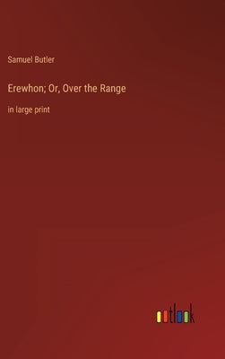 Erewhon; Or, Over the Range: in large print by Butler, Samuel