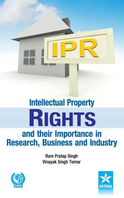 Intellectual Property Rights and their Importance in Research, Business and Industry by Singh, Ram Pratap &. Tomar Vinayak Sin