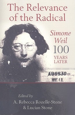 The Relevance of the Radical: Simone Weil 100 Years Later by Rozelle-Stone, A. Rebecca