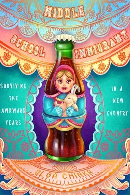 Middle School Immigrant: Surviving the Awkward Years in a New Country by Chinka, Olga