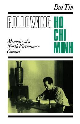 Following Ho Chi Minh: The Memoirs of a North Vietnamese Colonel by Bui, Tin
