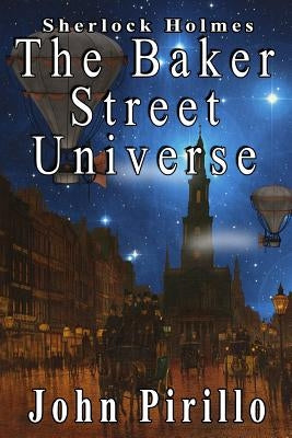 Sherlock Holmes: The Baker Street Universe by Pirillo, John