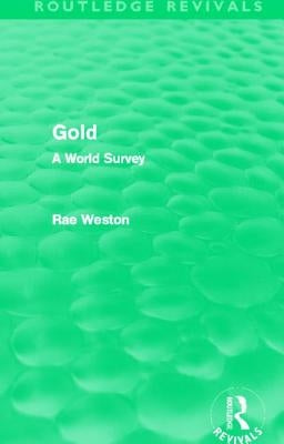 Gold (Routledge Revivals): A World Survey by Weston, Rae