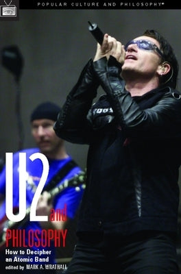 U2 and Philosophy: How to Decipher an Atomic Band by Wrathall, Mark A.