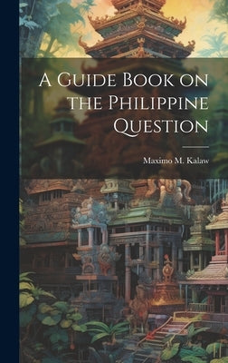 A Guide Book on the Philippine Question by Kalaw, Maximo M. 1891-