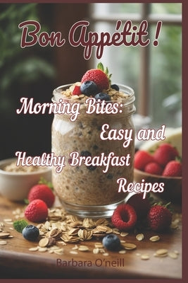 Bon Appetit! Morning Bites: Easy and Healthy Breakfast Recipes by O'Neill, Tania