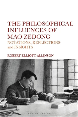 The Philosophical Influences of Mao Zedong: Notations, Reflections and Insights by Allinson, Robert Elliott