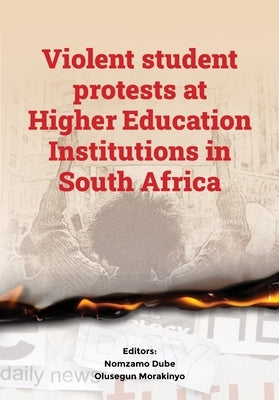 Violent student protests at Higher Education Institutions in South Africa by Dube, Nomzamo
