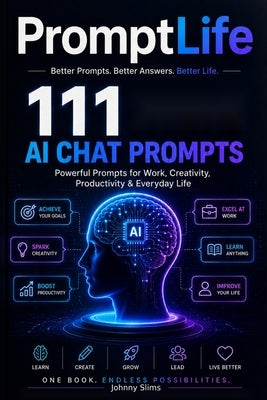 PromptLife: 111 AI Chat Prompts for Better Decisions, Money, Learning, Writing, Productivity, and Creative Work by Slims, Johnny
