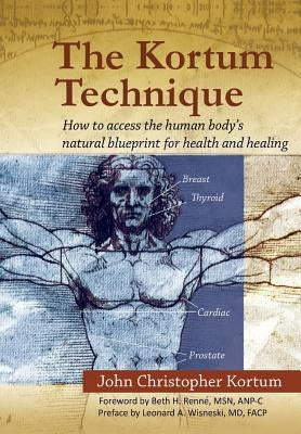 The Kortum Technique: How to Access the Human Body's Natural Blueprint for Health and Healing by Kortum, John Christopher