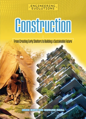 Construction: From Creating Early Shelters to Building a Sustainable Future by Eason, Sarah
