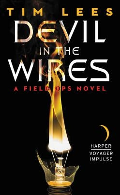 Devil in the Wires: A Field Ops Novel by Lees, Tim