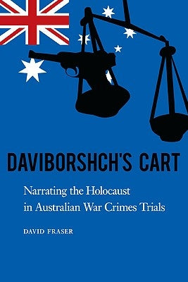 Daviborshch's Cart: Narrating the Holocaust in Australian War Crimes Trials by Fraser, David
