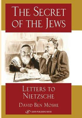 The Secret of the Jews: Letters to Nietzche by Ben Moshe, David