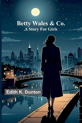 Betty Wales & Co.: A story for girls by K. Dunton, Edith