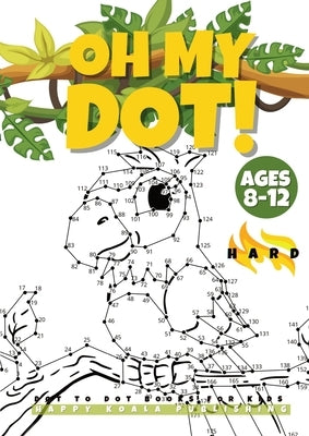 "OH MY DOT!" Dot to Dot books for kids ages 8-12 Hard: The Big and fun Dots Activity book for Kids, Boys and Girls ages 8-12. Connect more than 300 Do by Happy Koala Publishing