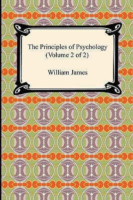 The Principles of Psychology (Volume 2 of 2) by James, William