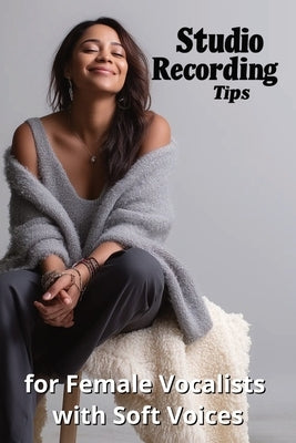 Studio Recording Tips for Female Vocalists with Soft Voices by Harding, Karen