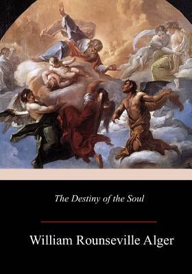 The Destiny of the Soul by Alger, William Rounseville