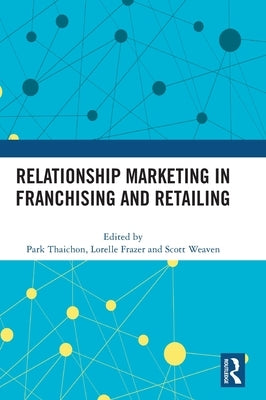 Relationship Marketing in Franchising and Retailing by Thaichon, Park