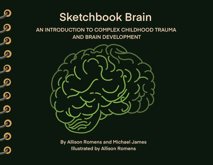 Sketchbook Brain: An Introduction to Complex Childhood Trauma and Brain Development by Romens, Allison