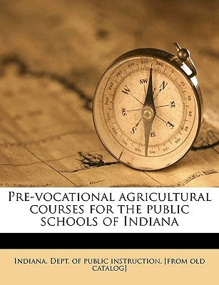 Pre-Vocational Agricultural Courses for the Public Schools of Indiana by Indiana Dept of Public Instruction