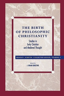 The Birth of Philosophic Christianity: Studies in Early Christian and Medieval Thought by Fortin, Ernest L.