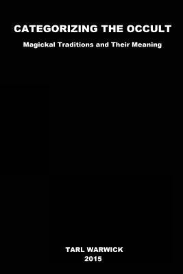 Categorizing The Occult: Magickal Traditions and Their Meaning by Warwick, Tarl
