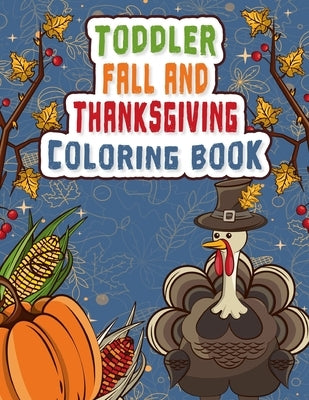 Toddler Fall and Thanksgiving Coloring Book: A Fun Coloring Book with amazing images of autumn leaves, turkeys, cornucopias, apples, pumpkins and more by Publishing, Enrica Gomez