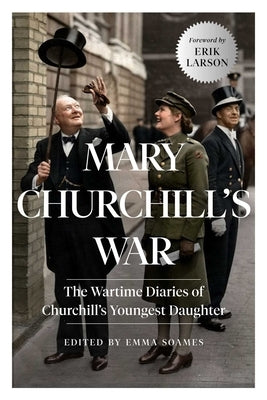 Mary Churchill's War: The Wartime Diaries of Churchill's Youngest Daughter by Soames, Emma