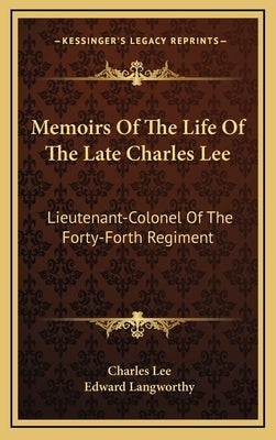 Memoirs Of The Life Of The Late Charles Lee: Lieutenant-Colonel Of The Forty-Forth Regiment by Lee, Charles
