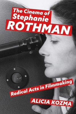 Cinema of Stephanie Rothman: Radical Acts in Filmmaking by Kozma, Alicia
