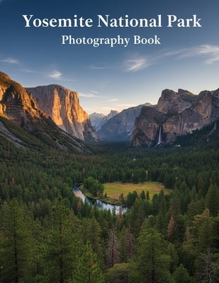 Yosemite National Park Photography Book: Experience Yosemite's Iconic Beauty Through Stunning Photography by Caleb Northwood