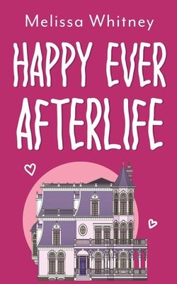 Happy Ever Afterlife by Whitney, Melissa
