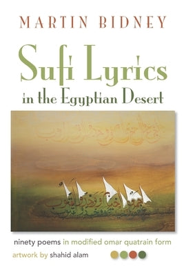 Sufi Lyrics in the Egyptian Desert: ninety poems in modified omar quatrain form by Bidney, Martin