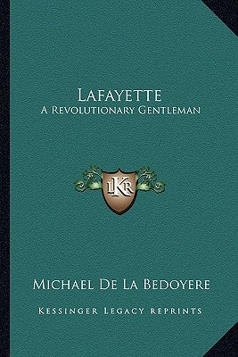 Lafayette: A Revolutionary Gentleman by de la Bedoyere, Michael