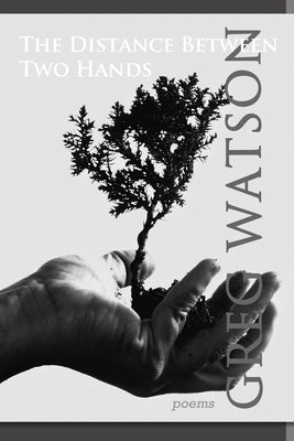 The Distance Between Two Hands: poems by Watson, Greg